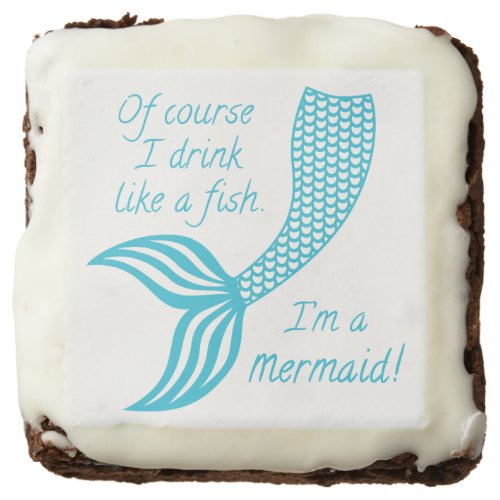 Of course I drink like a fish Im a mermaid Brownie