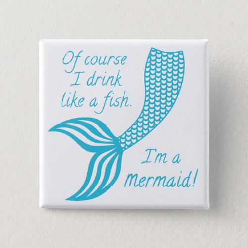 Of course I drink like a fish Im a mermaid Button