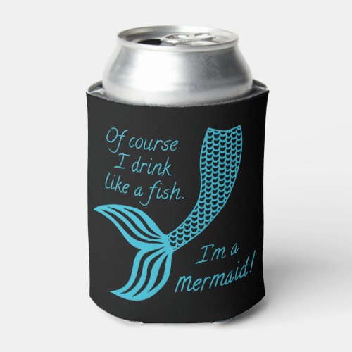 Of course I drink like a fish Im a mermaid Can Cooler