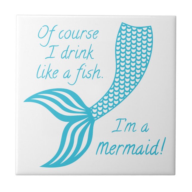 Of course I drink like a fish I'm a mermaid Ceramic Tile (Front)