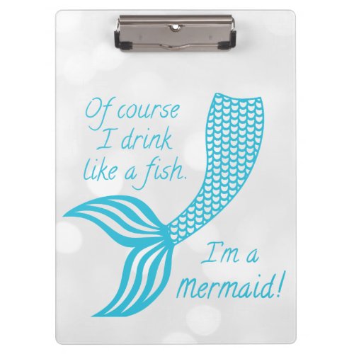 Of course I drink like a fish Im a mermaid Clipboard