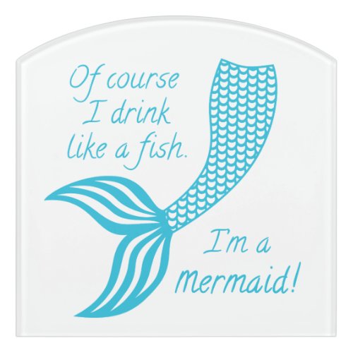 Of course I drink like a fish Im a mermaid Door Sign