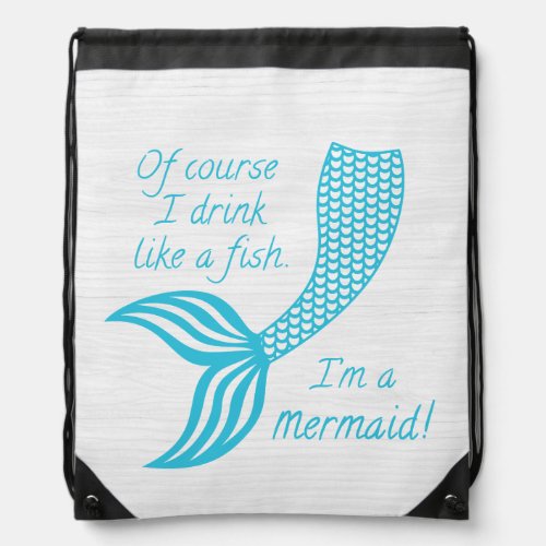 Of course I drink like a fish Im a mermaid Drawstring Bag