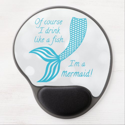 Of course I drink like a fish Im a mermaid Gel Mouse Pad