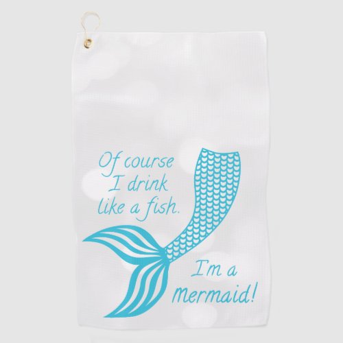 Of course I drink like a fish Im a mermaid Golf Towel