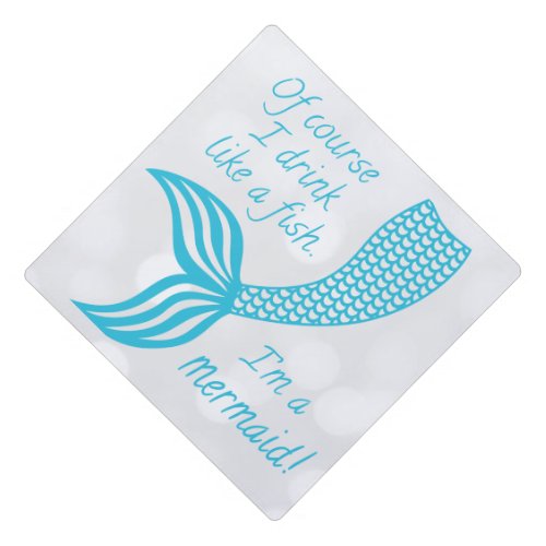 Of course I drink like a fish Im a mermaid Graduation Cap Topper
