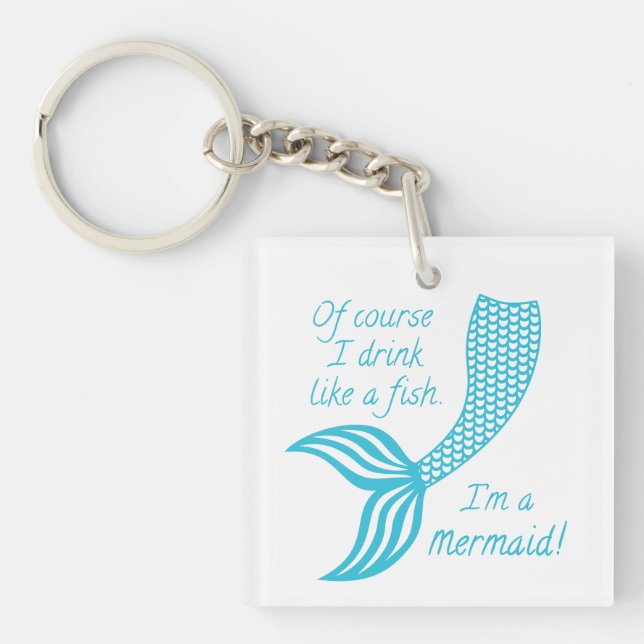 Of course I drink like a fish I'm a mermaid Keychain (Front)