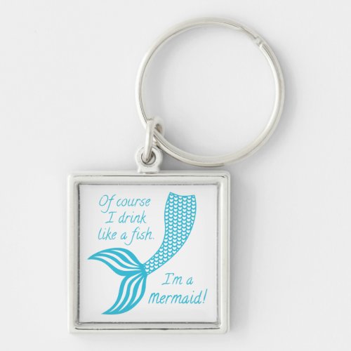 Of course I drink like a fish Im a mermaid Keychain