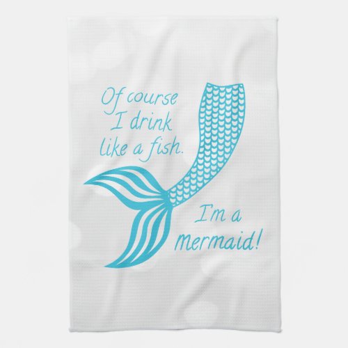 Of course I drink like a fish Im a mermaid Kitchen Towel