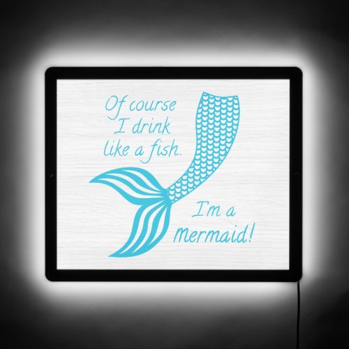 Of course I drink like a fish Im a mermaid LED Sign