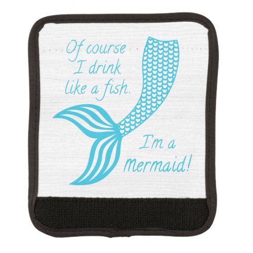 Of course I drink like a fish Im a mermaid Luggage Handle Wrap