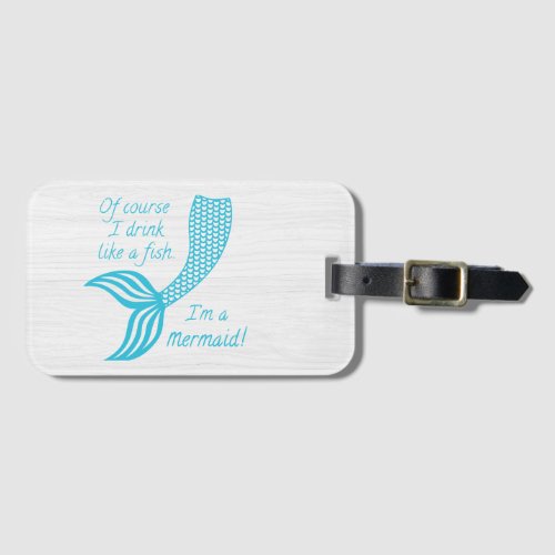 Of course I drink like a fish Im a mermaid Luggage Tag