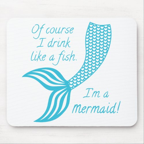 Of course I drink like a fish Im a mermaid Mouse Pad