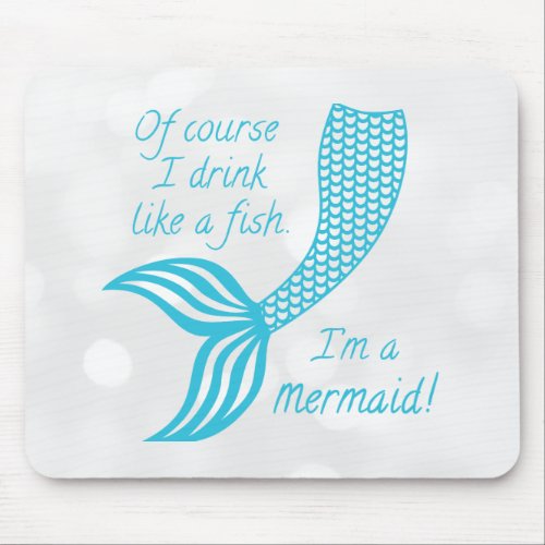 Of course I drink like a fish Im a mermaid Mouse Pad