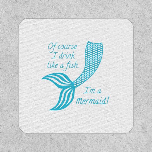 Of course I drink like a fish Im a mermaid Patch