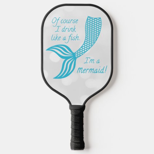 Of course I drink like a fish Im a mermaid Pickleball Paddle