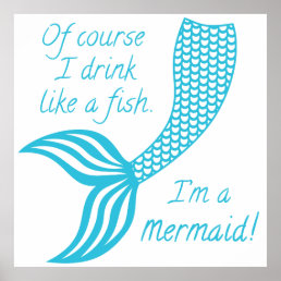 Of course I drink like a fish I&#39;m a mermaid Poster