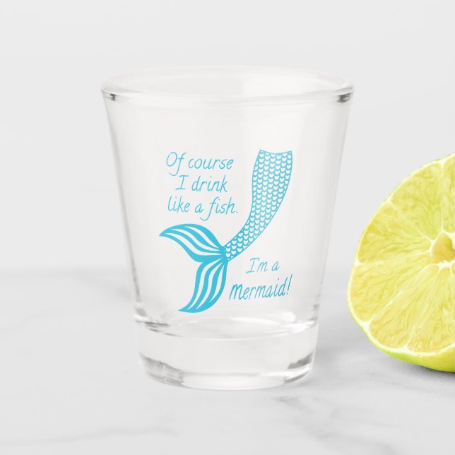 Of course I drink like a fish I'm a mermaid Shot Glass (Front)