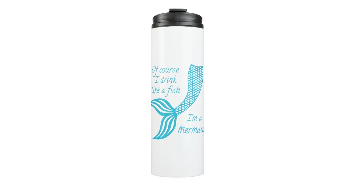 Of course I drink like a fish, I'm a mermaid Thermal Tumbler