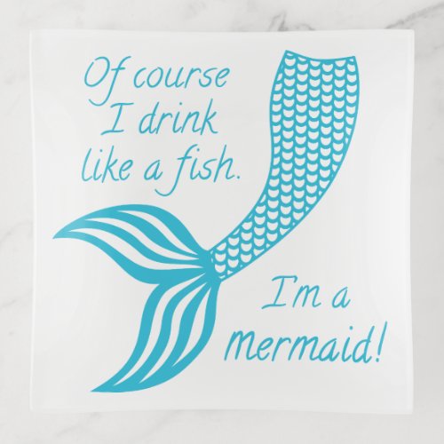 Of course I drink like a fish Im a mermaid Trinket Tray