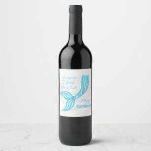 Of course I drink like a fish, I'm a mermaid Wine Label