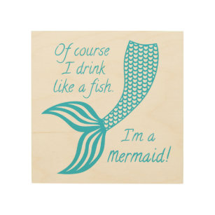 Of course I drink like a fish I'm a mermaid Wood Wall Art