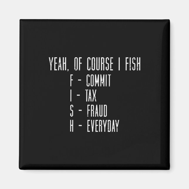 Of Course I Fish Commit Tax Fraud Funny Fishing Me Magnet (Front)