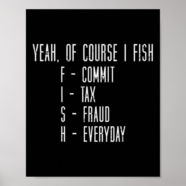 Of Course I Fish Commit Tax Fraud Funny Fishing Me Poster (Front)