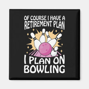 Of Course I Have A Retirement Plan I Plan On Bowli Magnet