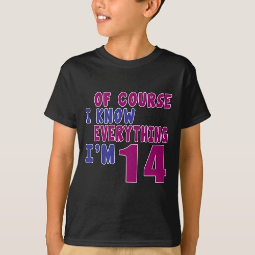 Of Course I Know Everything I Am 14 T_Shirt