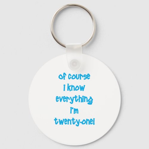 Of course I know everything Im 21 Keychain