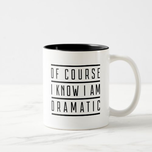 Of Course I Know I Am Dramatic Two_Tone Coffee Mug