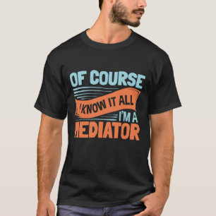 Of Course I Know It All I'm a Mediator Mediation T-Shirt