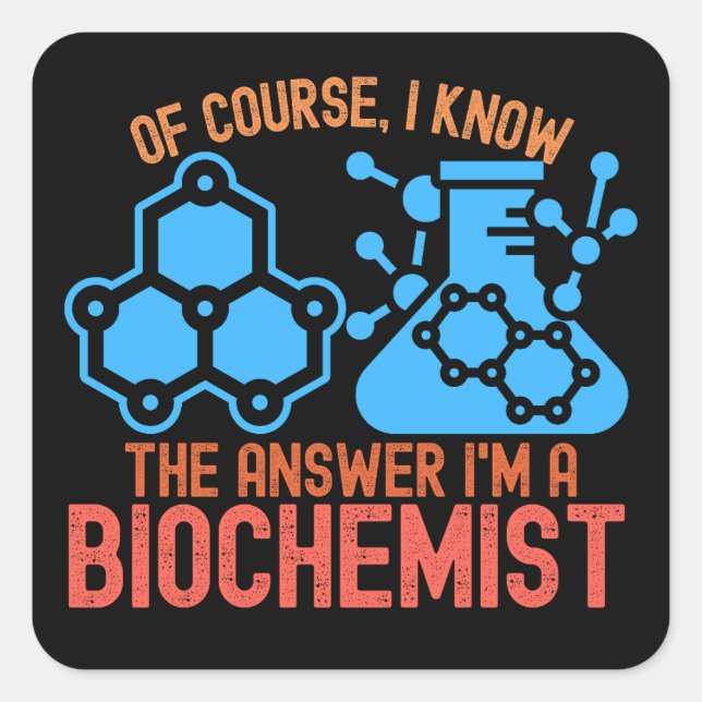 Of course, I Know the Answer I'm a Biochemist Square Sticker (Front)
