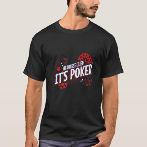 Of Course I Lied Its Poker Gambler Cards Dice Rea T_Shirt