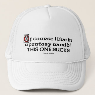 Of Course I Live In A Fantasy World Trucker Hat