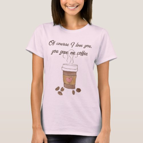 Of Course I Love You Coffee Womens T_Shirt