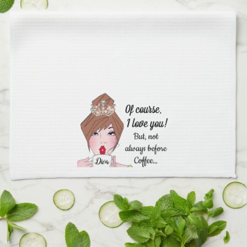 Of course I love younot always before coffee Ki Kitchen Towel