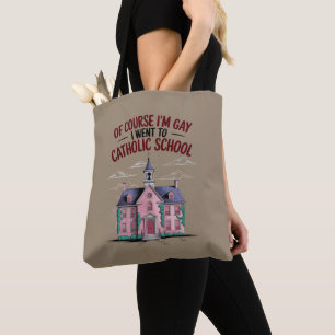 Of Course I’m Gay I Went to Catholic School Funny  Tote Bag