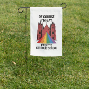 Of Course I’m Gay, I Went to Catholic School LGBTQ Garden Flag