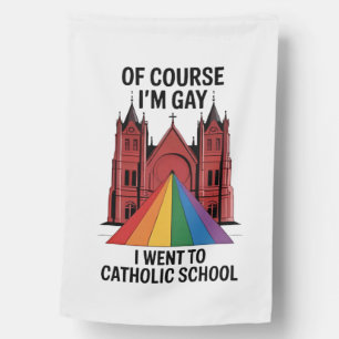 Of Course I’m Gay, I Went to Catholic School LGBTQ House Flag