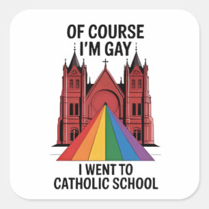 Of Course I’m Gay, I Went to Catholic School LGBTQ Square Sticker