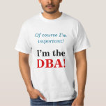 [ Thumbnail: "Of Course I’M Important! I’M The DBa!" T-Shirt ]