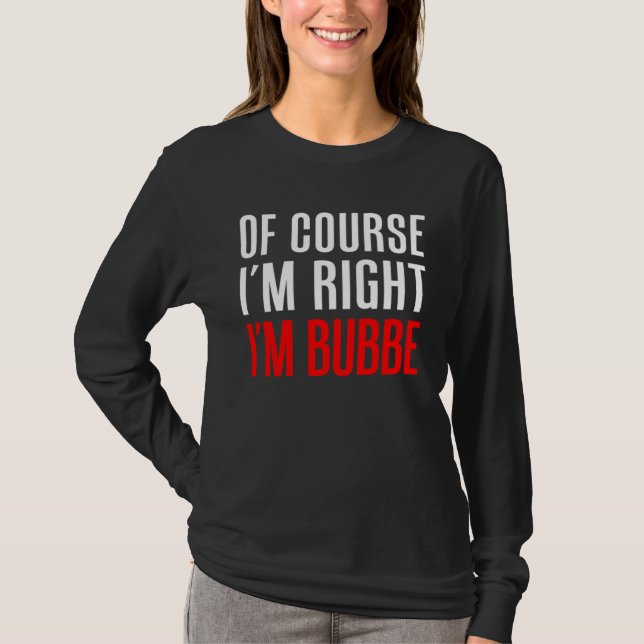 Of Course I m Right I m Bubbe Yiddish Grandma T-Shirt (Front)