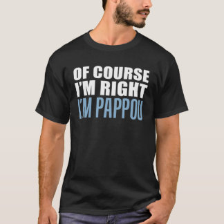 Of Course I m Right I m Pappou Greek Grandfather T-Shirt