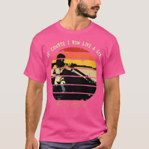 Of course I row like a girl try to keep up Funny R T-Shirt