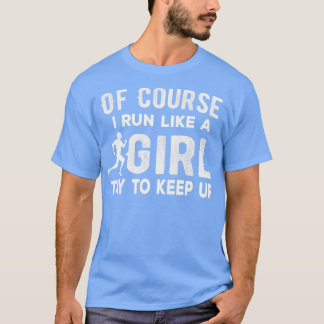 Of Course I Run like a girl Try to keep up Funny R T-Shirt