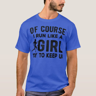 Of Course I Run like a girl Try to keep up Funny R T-Shirt
