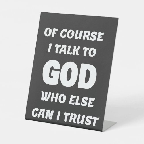 Of Course I Talk to God  Pedestal Sign