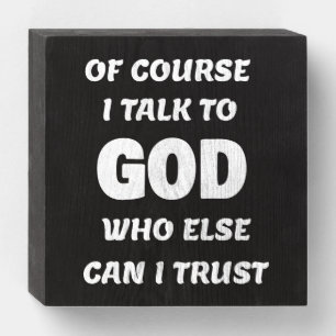 Of Course I Talk to God  Wooden Box Sign